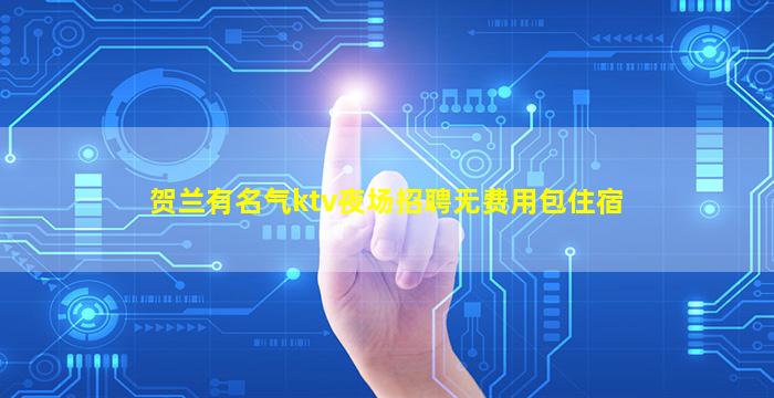 贺兰有名气ktv夜场招聘无费用包住宿